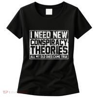 I Need New Conspiracy Theories Because My Old Ones Came True Women's T-Shirt thumb 0