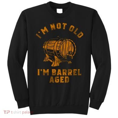 Im Not Old Im Barrel Aged Sweatshirt