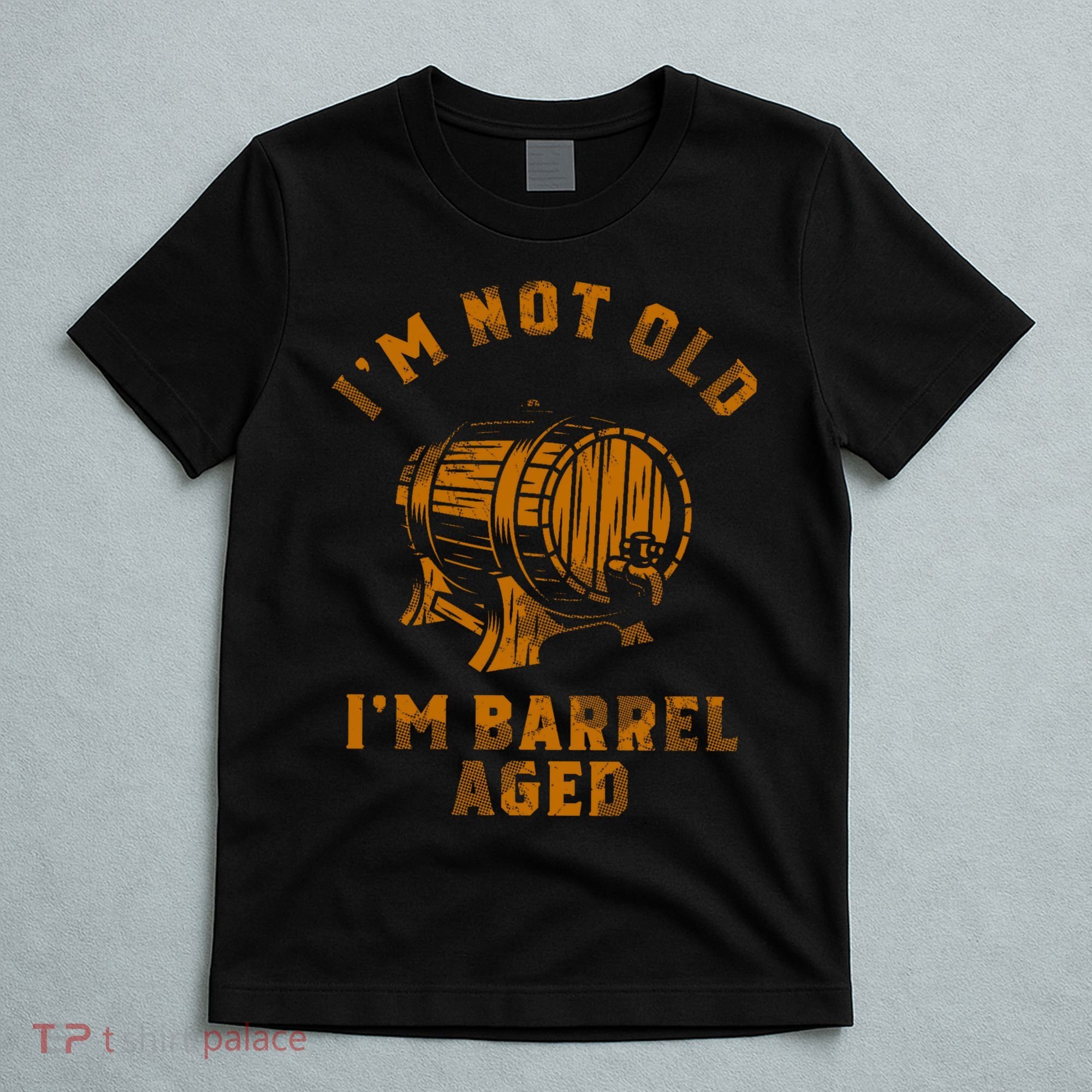 Im Not Old Im Barrel Aged T-Shirt