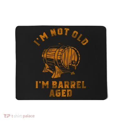 Im Not Old Im Barrel Aged Mousepad