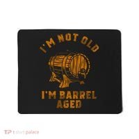 Im Not Old Im Barrel Aged Mousepad thumb 0