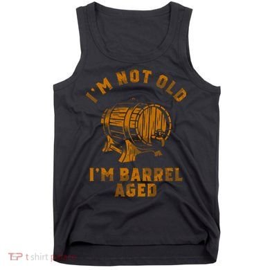 Im Not Old Im Barrel Aged Tank Top