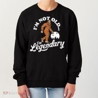 IM Not Old IM Legendary Funny Bigfoot Sasquatch Birthday Women's Sweatshirt thumb 0