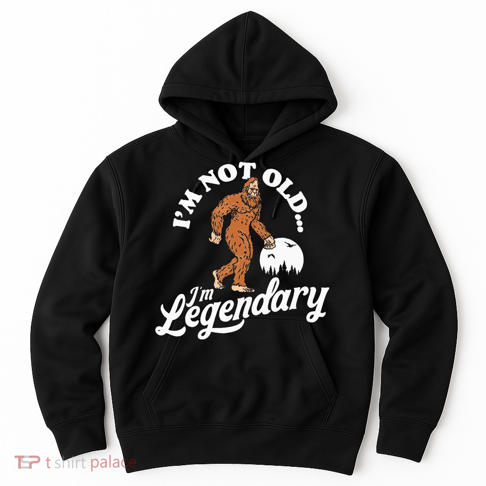 IM Not Old IM Legendary Funny Bigfoot Sasquatch Birthday Hoodie