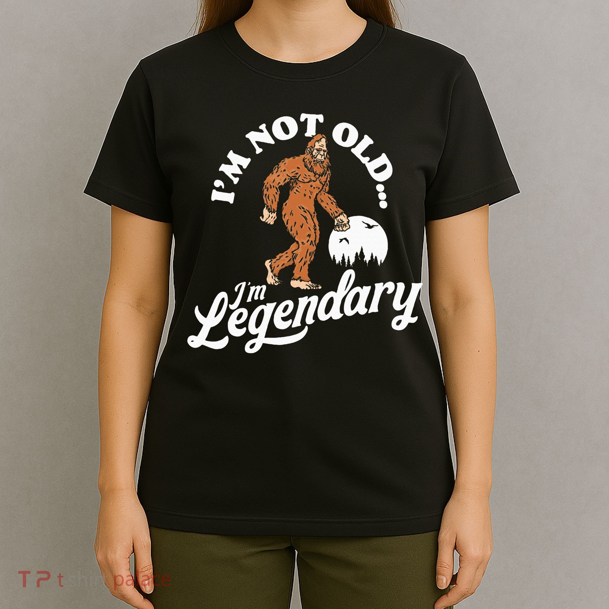 IM Not Old IM Legendary Funny Bigfoot Sasquatch Birthday T-Shirt