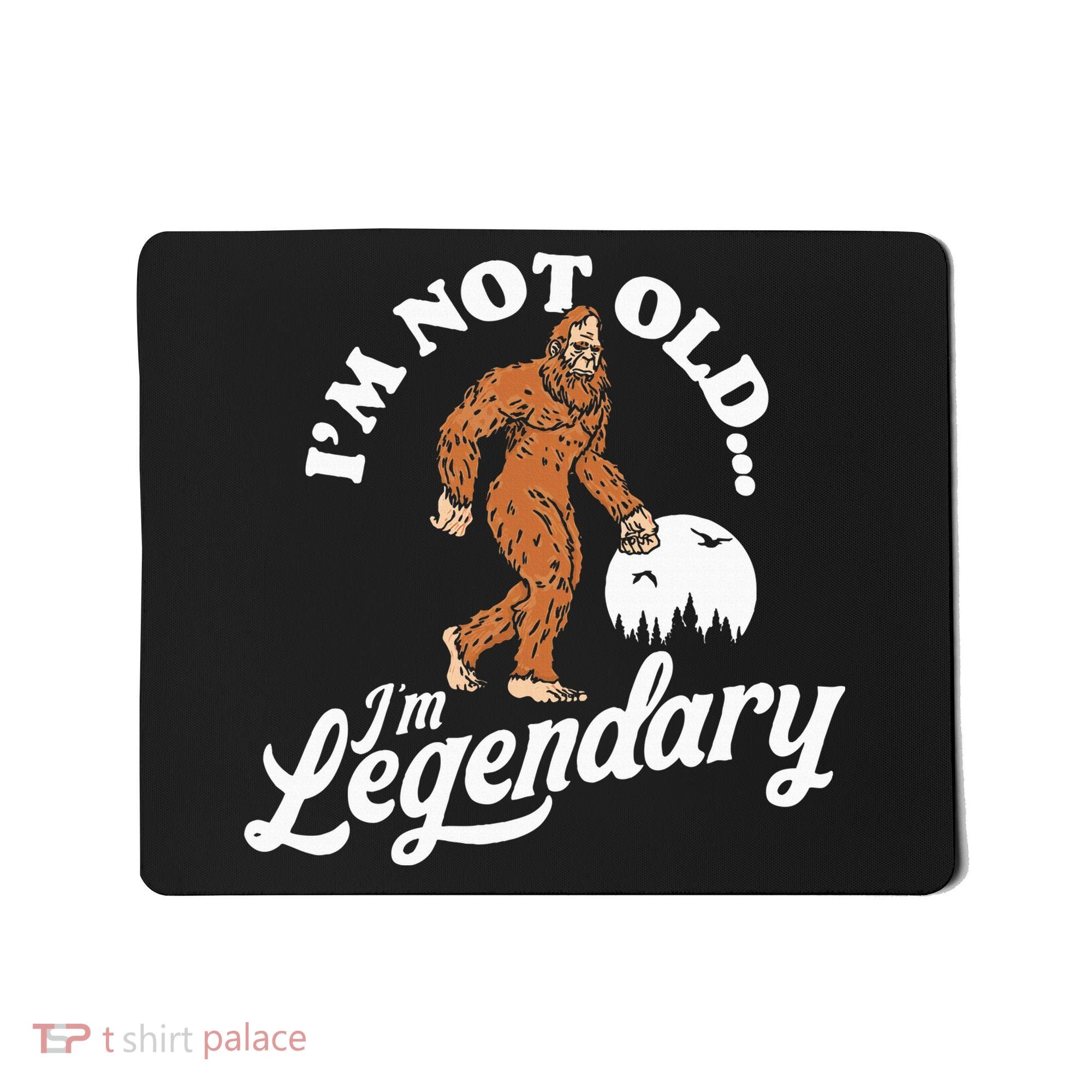 IM Not Old IM Legendary Funny Bigfoot Sasquatch Birthday Mousepad