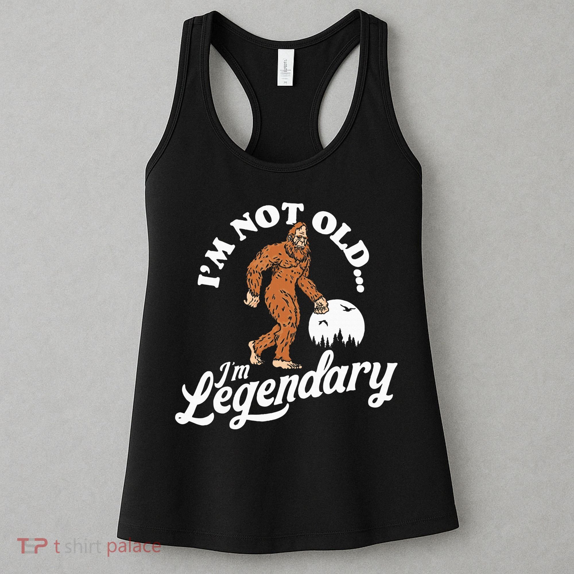 IM Not Old IM Legendary Funny Bigfoot Sasquatch Birthday Women's Tank Top