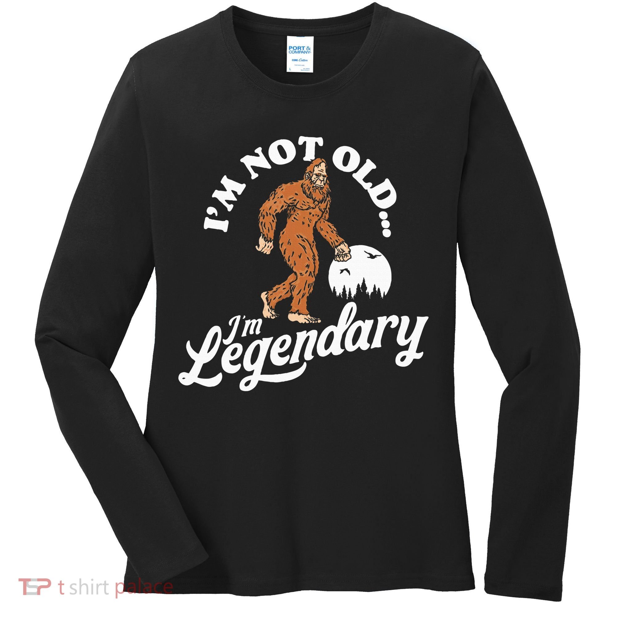 IM Not Old IM Legendary Funny Bigfoot Sasquatch Birthday Women's Long Sleeve Shirt
