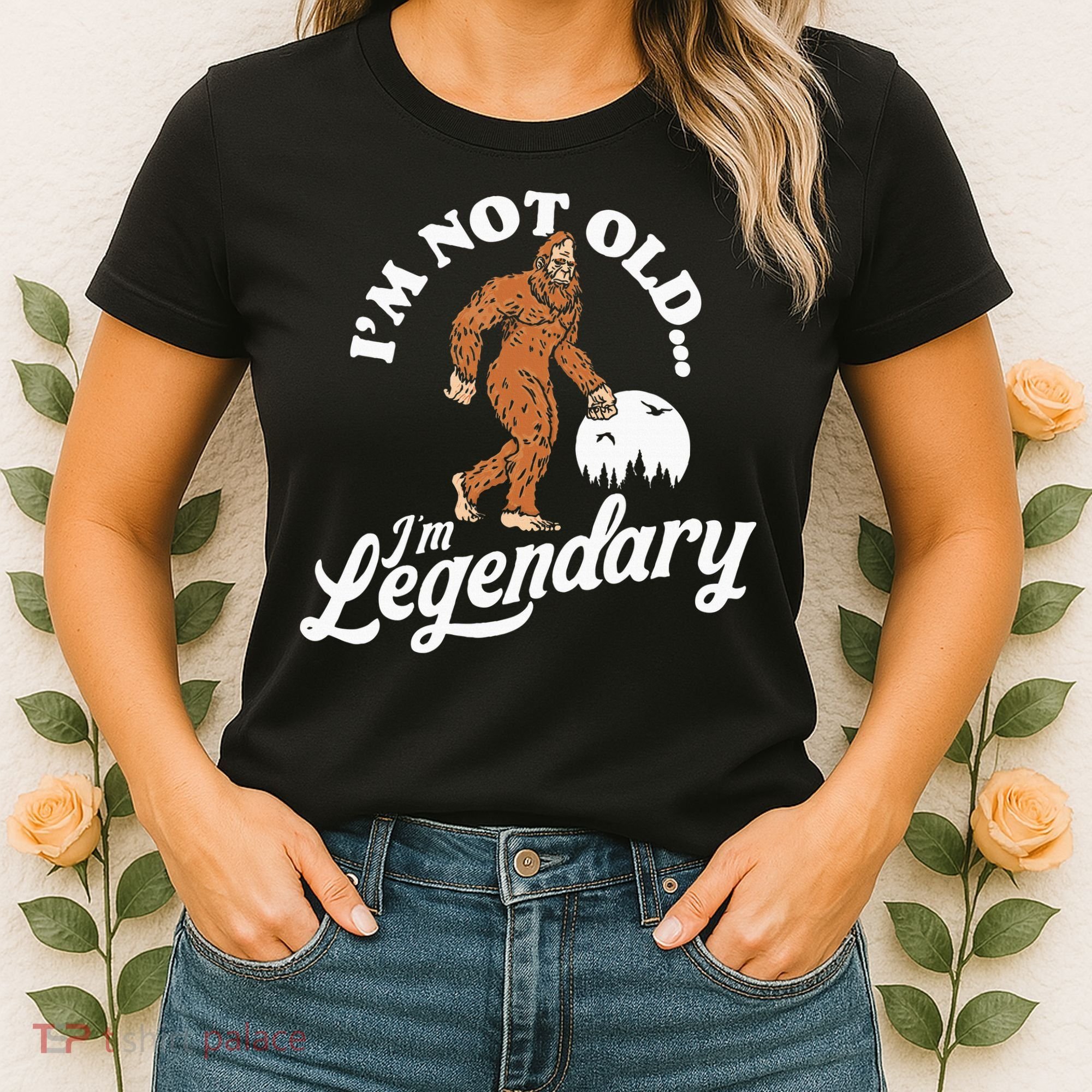 IM Not Old IM Legendary Funny Bigfoot Sasquatch Birthday Women's T-Shirt