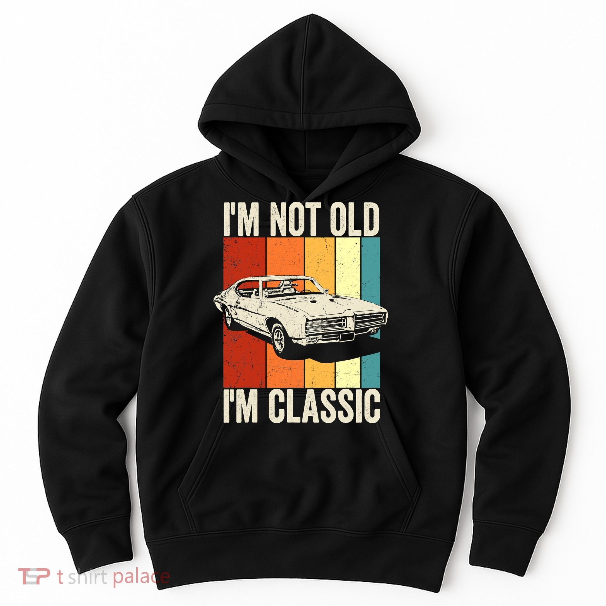 I'm Not Old I'm Classic Im Not Old Im A Classic Birthday Car Hoodie