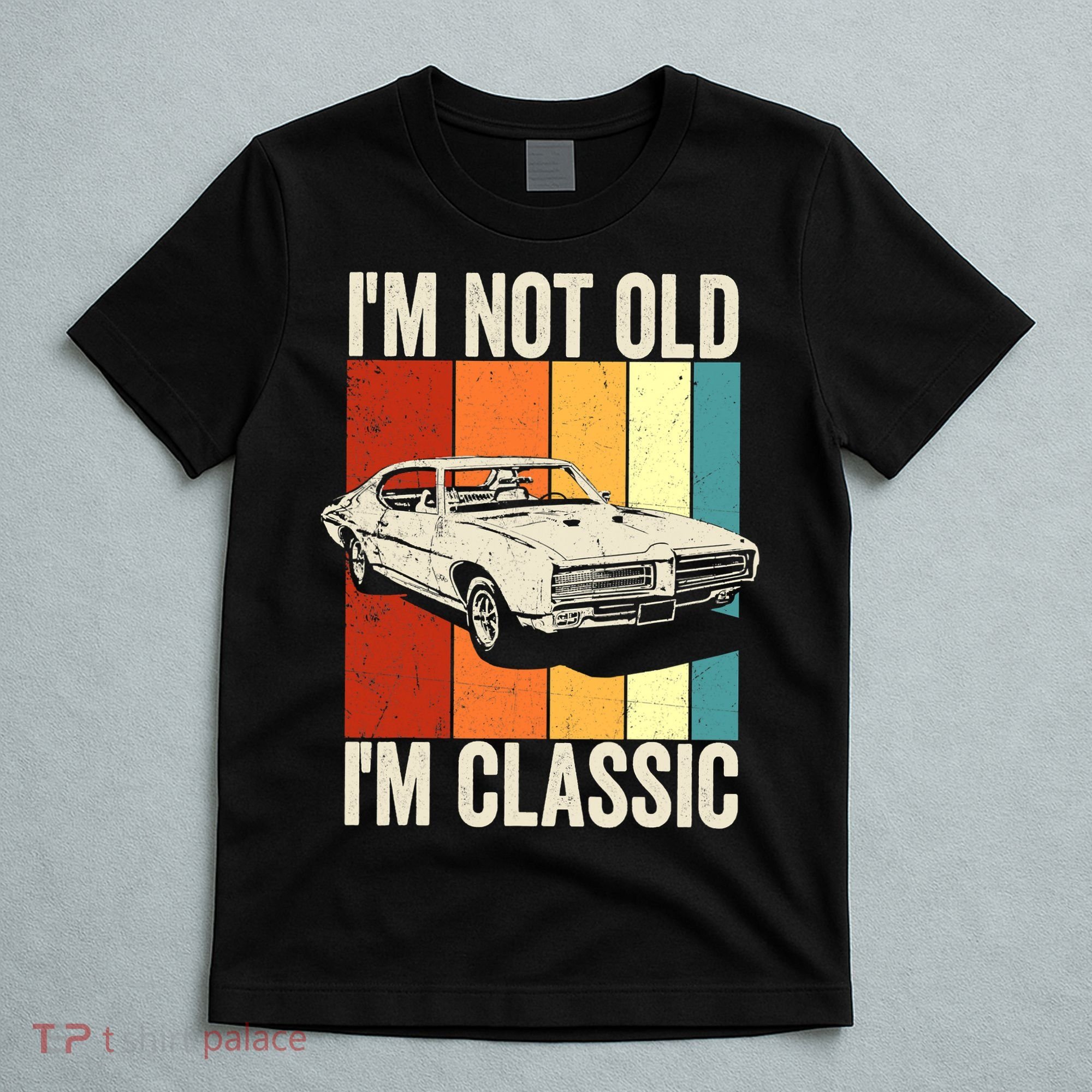 I'm Not Old I'm Classic Im Not Old Im A Classic Birthday Car T-Shirt