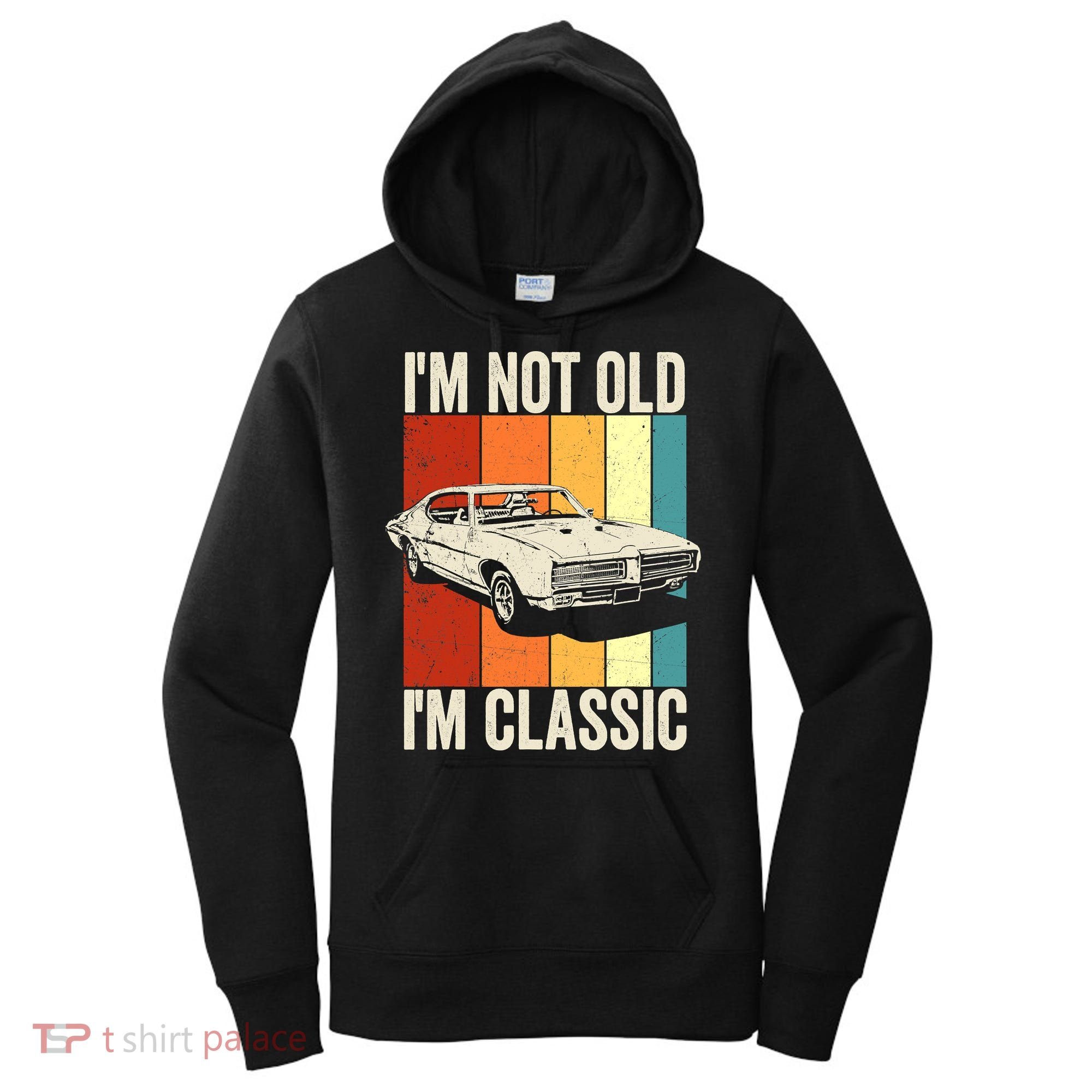 I'm Not Old I'm Classic Im Not Old Im A Classic Birthday Car Women's Hoodie