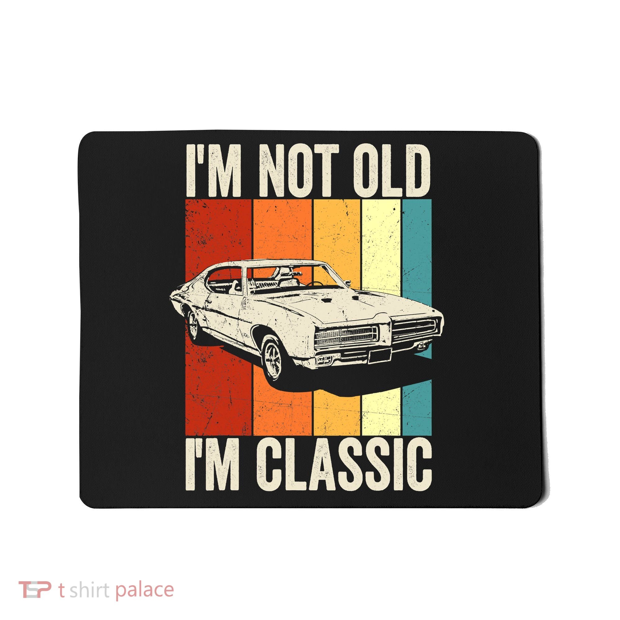 I'm Not Old I'm Classic Im Not Old Im A Classic Birthday Car Mousepad