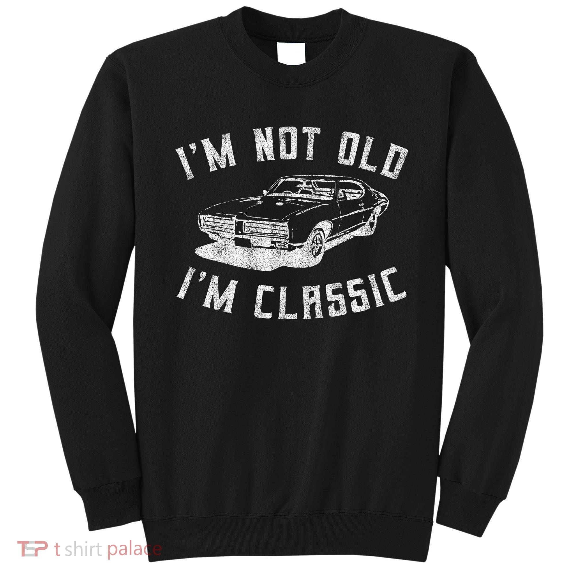 I'm Not Old I'm Classic Funny Car Graphic Mens & Womens Sweatshirt