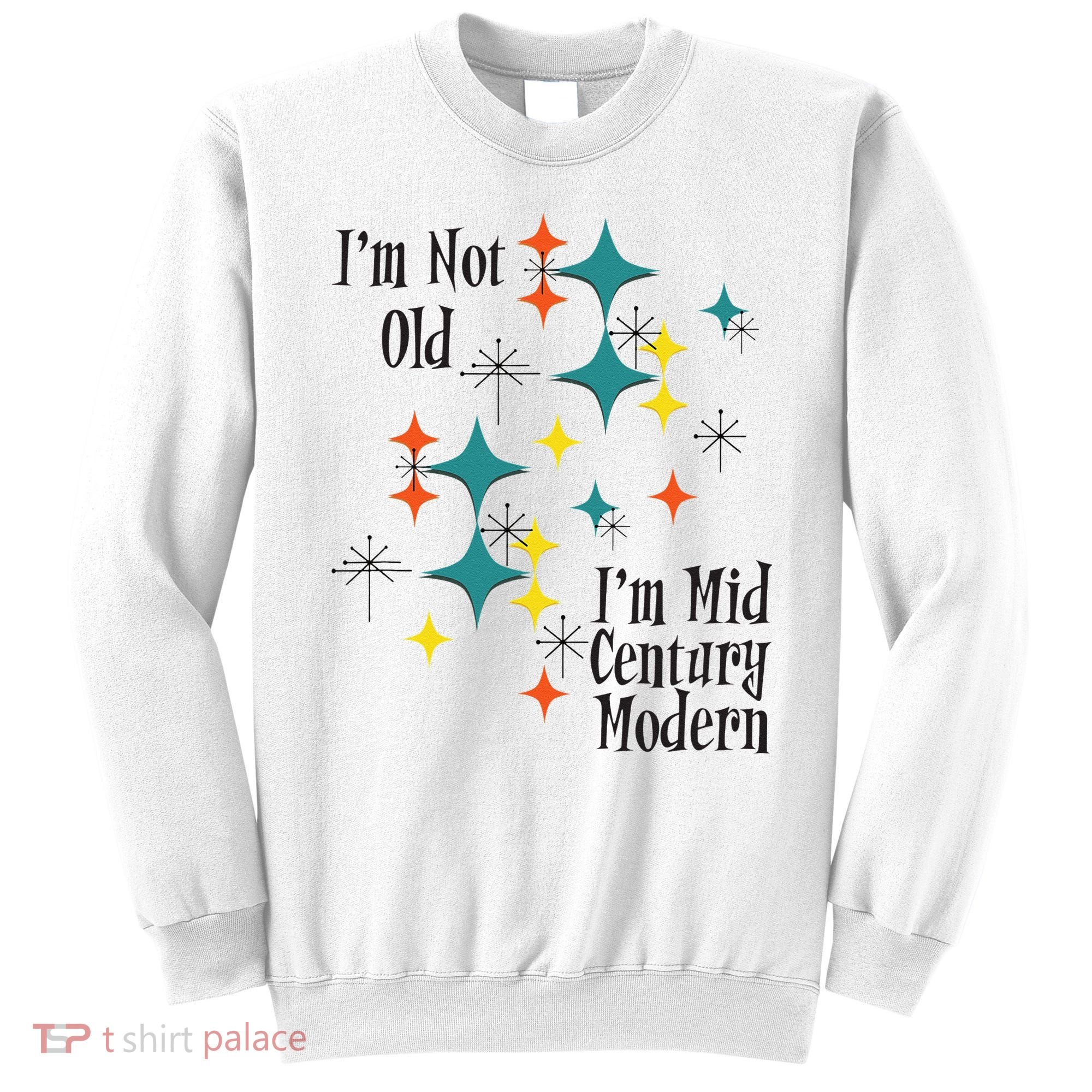 I'm Not Old I'm Mid Century Modern Space Age Birthday Funny Sweatshirt