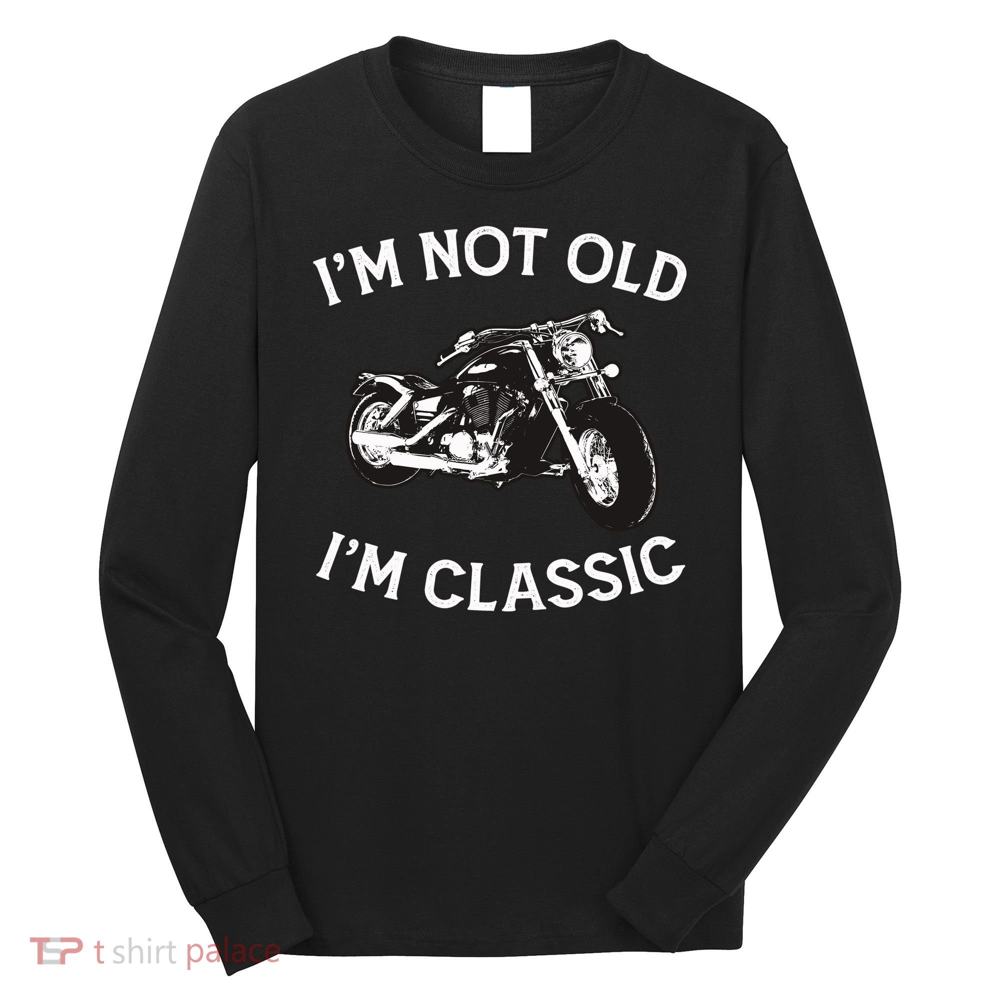I'm Not Old I'm Classic Funny Motorcycle Graphic Long Sleeve Shirt
