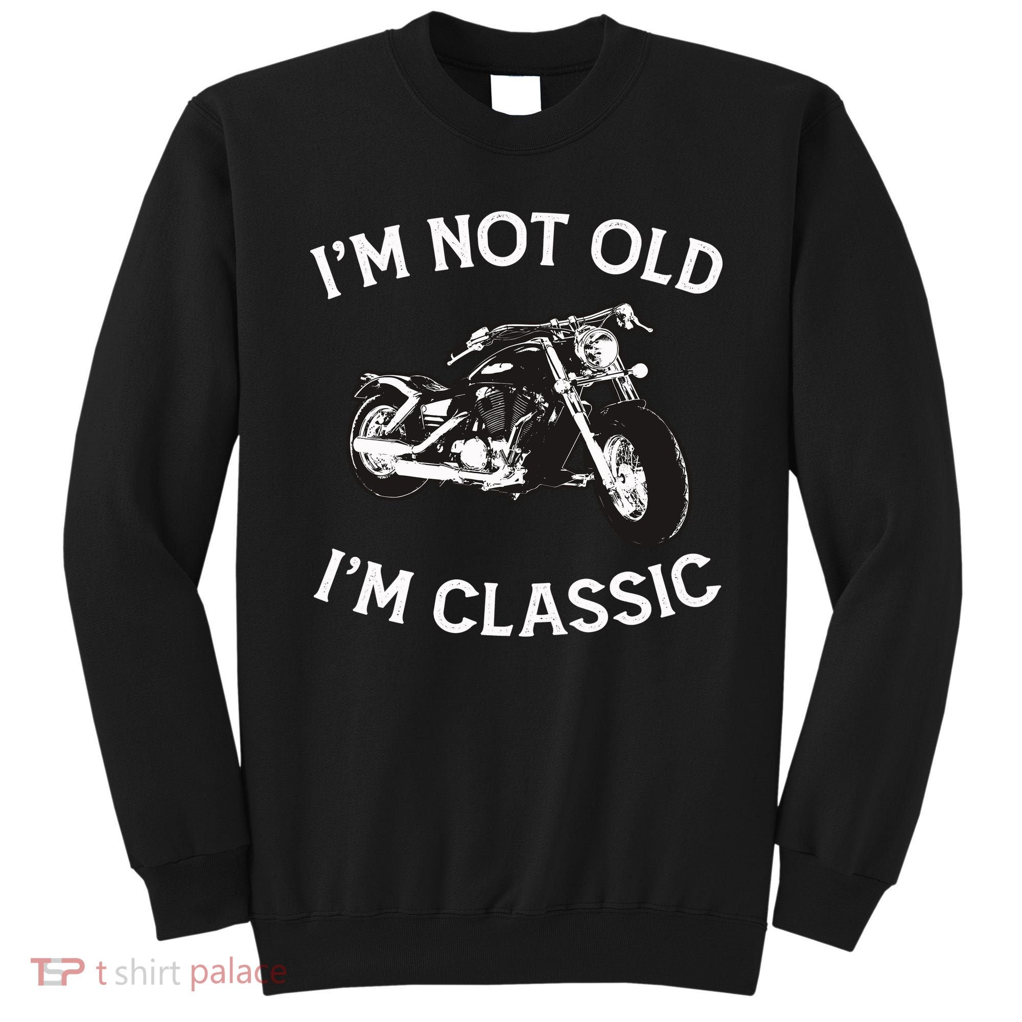 I'm Not Old I'm Classic Funny Motorcycle Graphic Sweatshirt