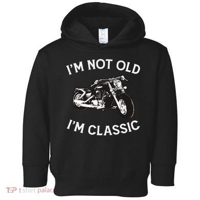 I'm Not Old I'm Classic Funny Motorcycle Graphic Toddler Hoodie