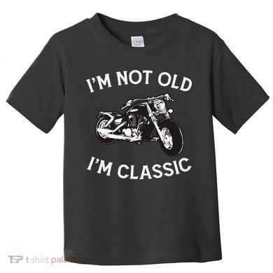 I'm Not Old I'm Classic Funny Motorcycle Graphic Toddler T-Shirt