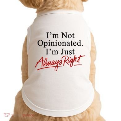 I’M Not Opinionated I’M Just Always Right Doggie Tank