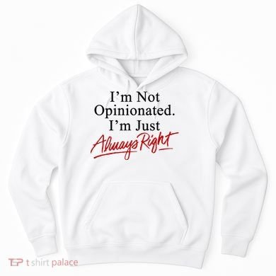 I’M Not Opinionated I’M Just Always Right Hoodie