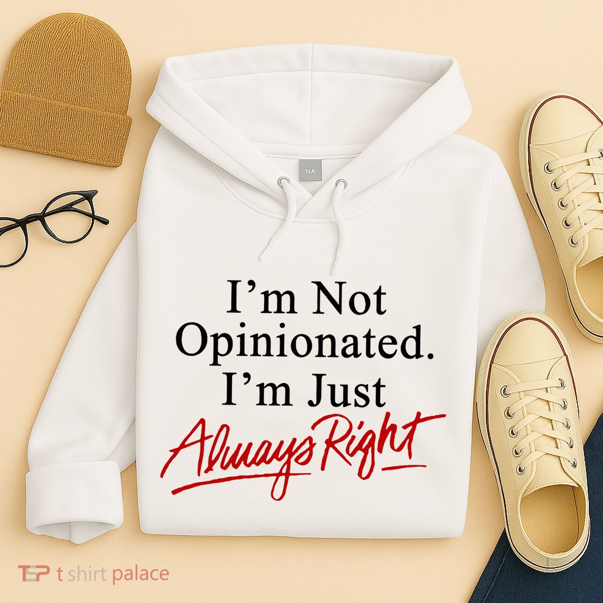 I’M Not Opinionated I’M Just Always Right Hoodie