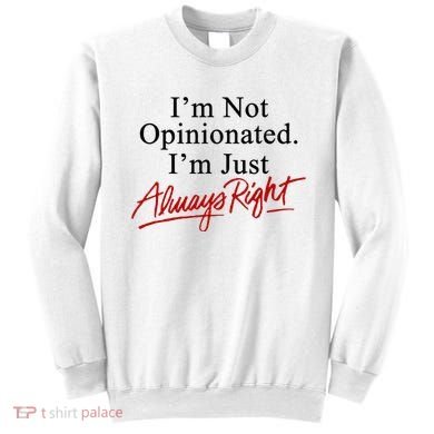 I’M Not Opinionated I’M Just Always Right Sweatshirt