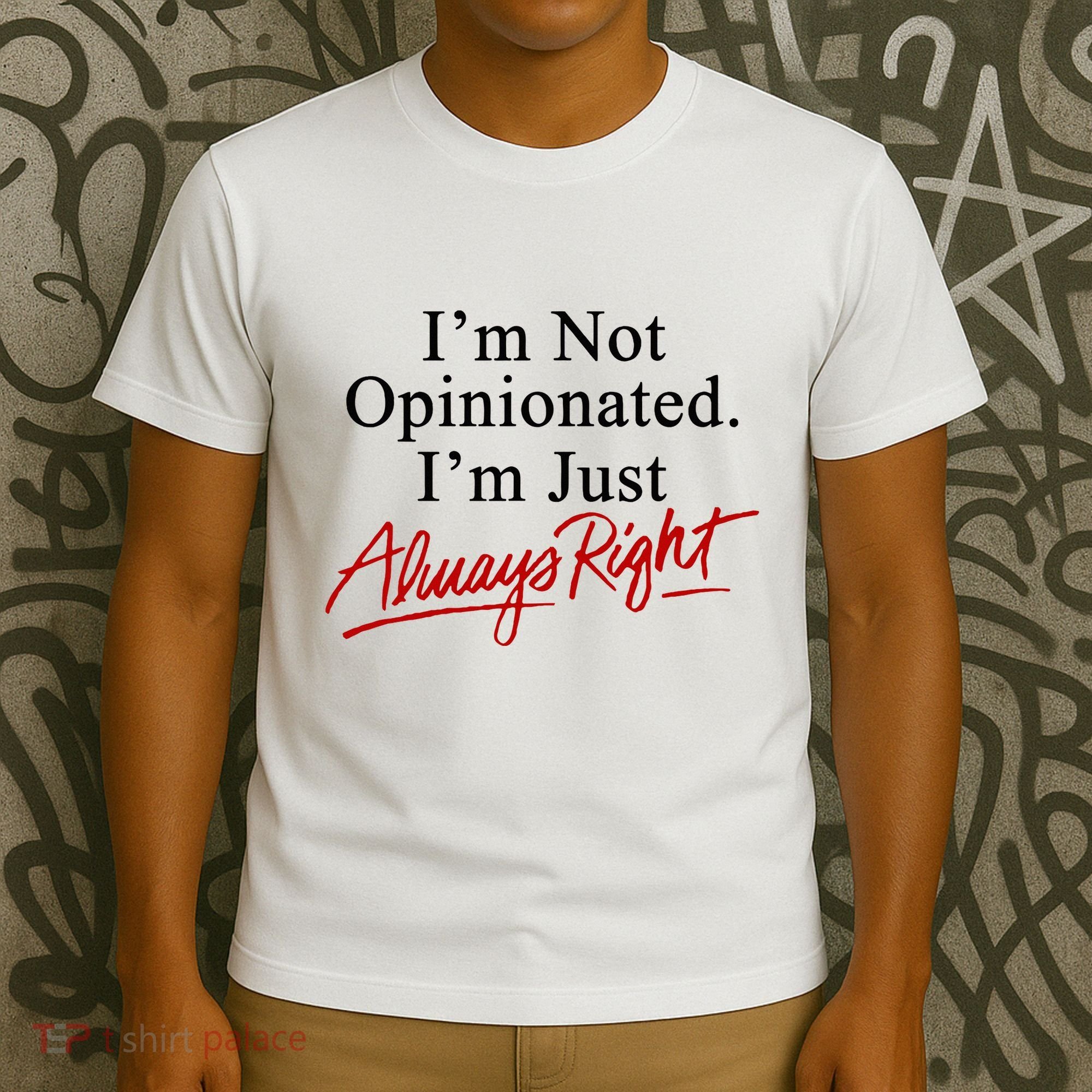 I’M Not Opinionated I’M Just Always Right T-Shirt