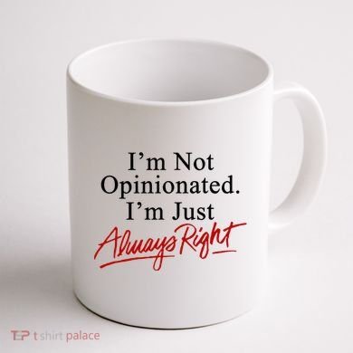 I’M Not Opinionated I’M Just Always Right Coffee Mug back
