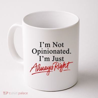 I’M Not Opinionated I’M Just Always Right Coffee Mug