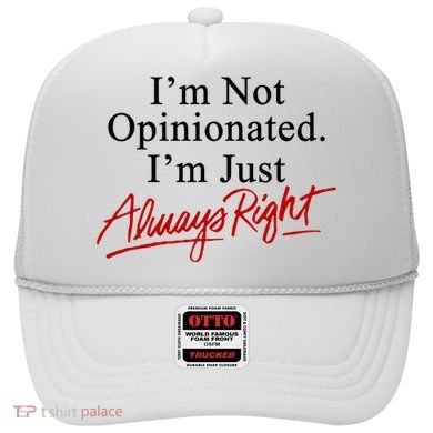 I’M Not Opinionated I’M Just Always Right Hat