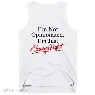 I’M Not Opinionated I’M Just Always Right Tank Top