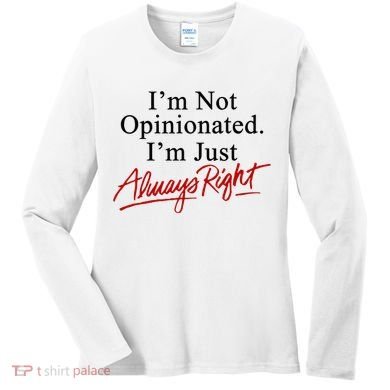 I’M Not Opinionated I’M Just Always Right Women's Long Sleeve Shirt