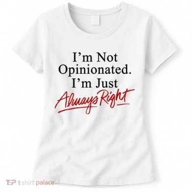 I’M Not Opinionated I’M Just Always Right Women's T-Shirt