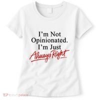I’M Not Opinionated I’M Just Always Right Women's T-Shirt thumb 0