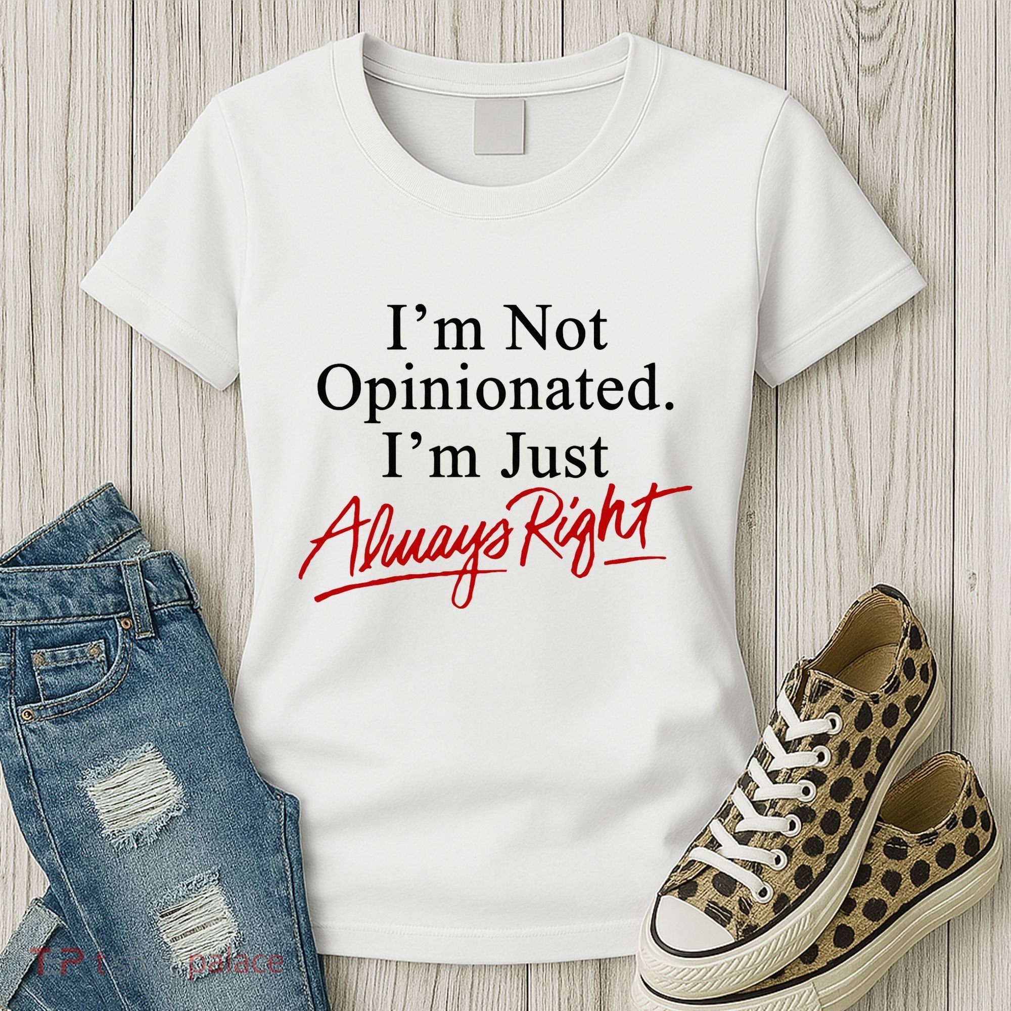 I’M Not Opinionated I’M Just Always Right Women's T-Shirt