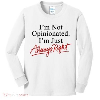 I’M Not Opinionated I’M Just Always Right Kids Long Sleeve Shirt