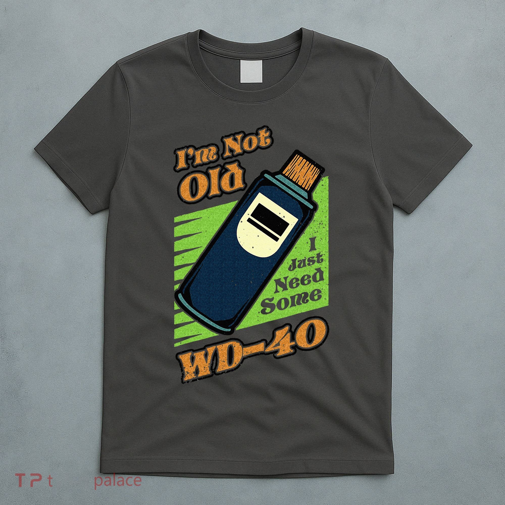 Im Not Old I Just Need Some WD40 Funny Mom Dad T-Shirt