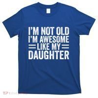 IM Not Old IM Awesome Like My Daughter Funny Dad Funny Gift T-Shirt thumb 0