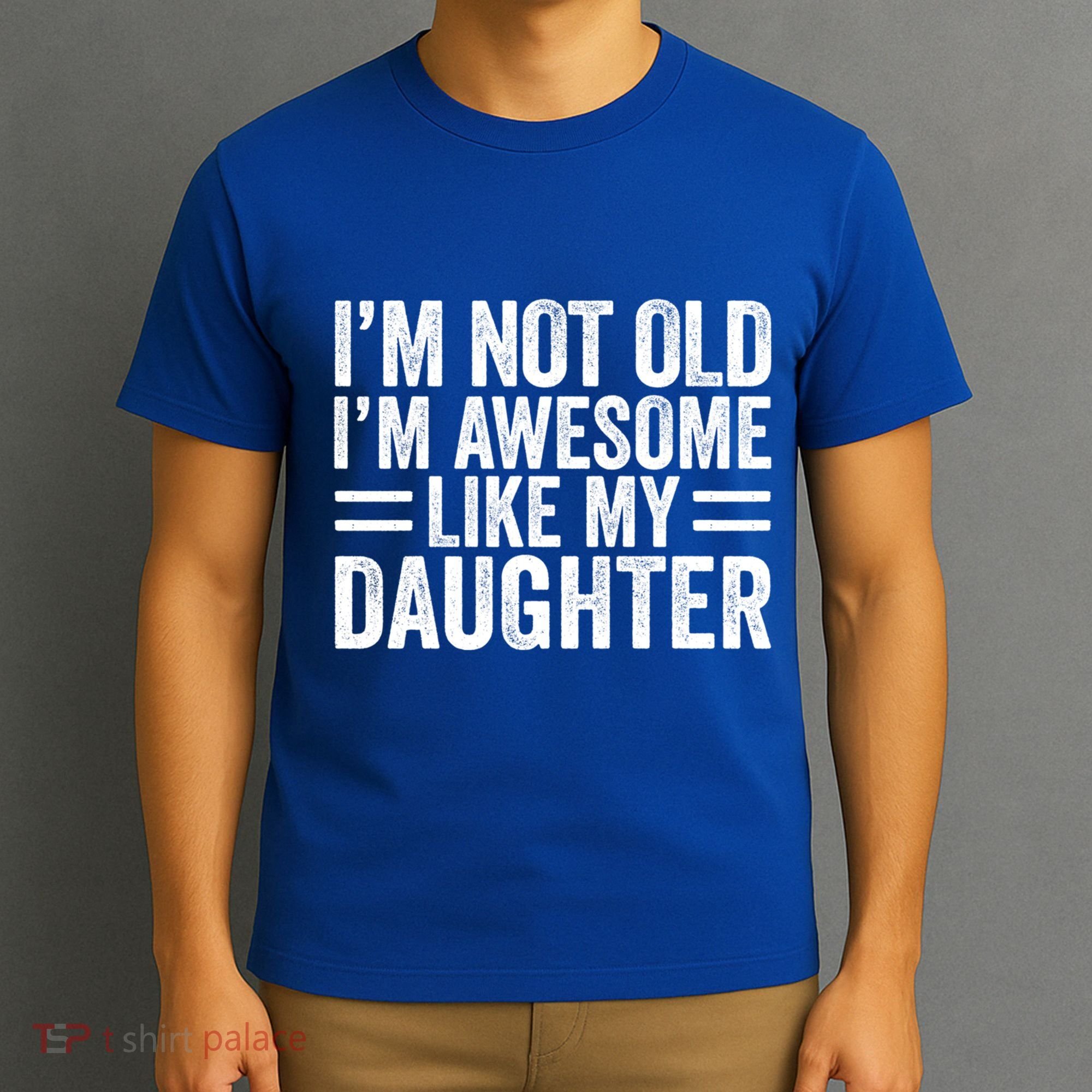 IM Not Old IM Awesome Like My Daughter Funny Dad Funny Gift T-Shirt