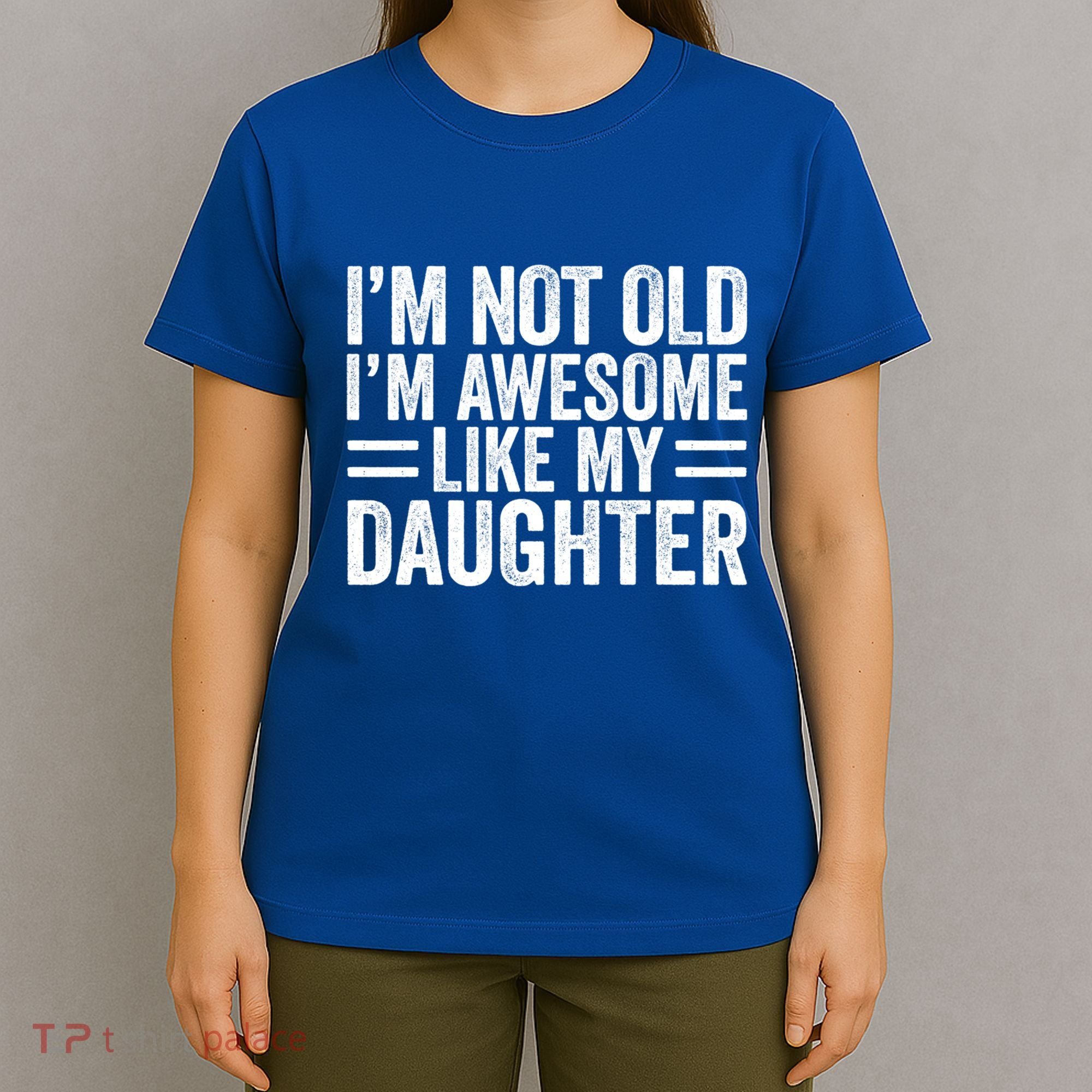 IM Not Old IM Awesome Like My Daughter Funny Dad Funny Gift T-Shirt