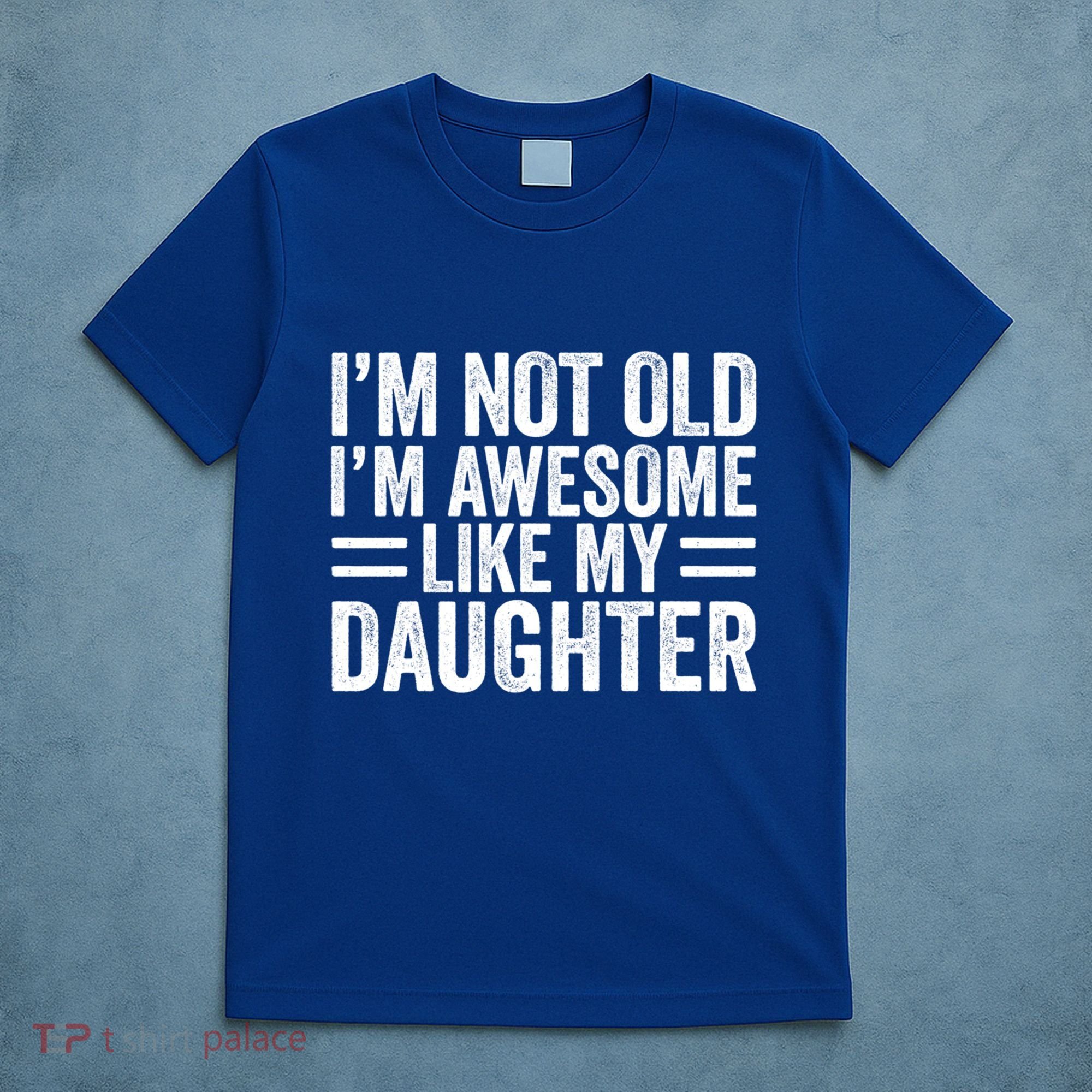 IM Not Old IM Awesome Like My Daughter Funny Dad Funny Gift T-Shirt