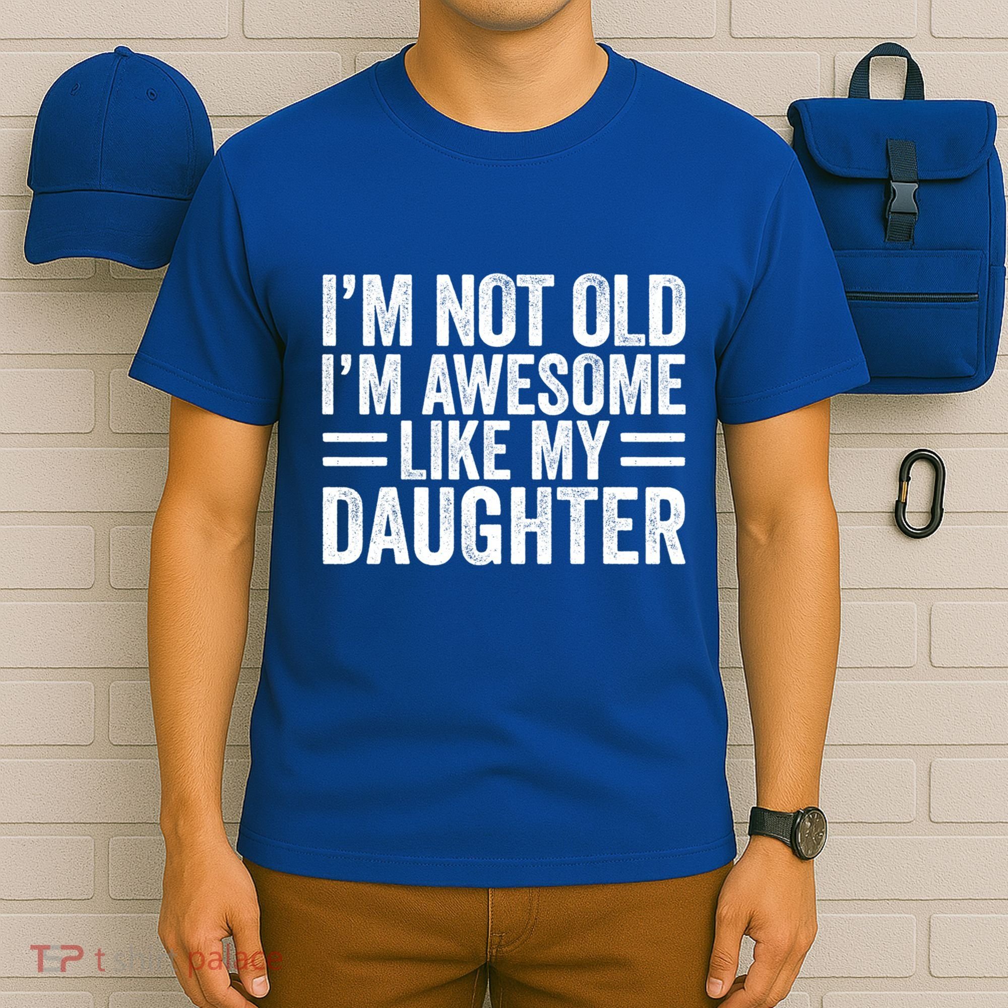 IM Not Old IM Awesome Like My Daughter Funny Dad Funny Gift T-Shirt