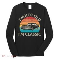 Im Not Old Im Classic Car Birthday Men S Dad Fathers Long Sleeve Shirt thumb 0