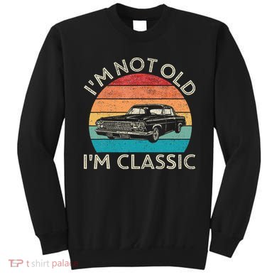 Im Not Old Im Classic Car Birthday Men S Dad Fathers Sweatshirt