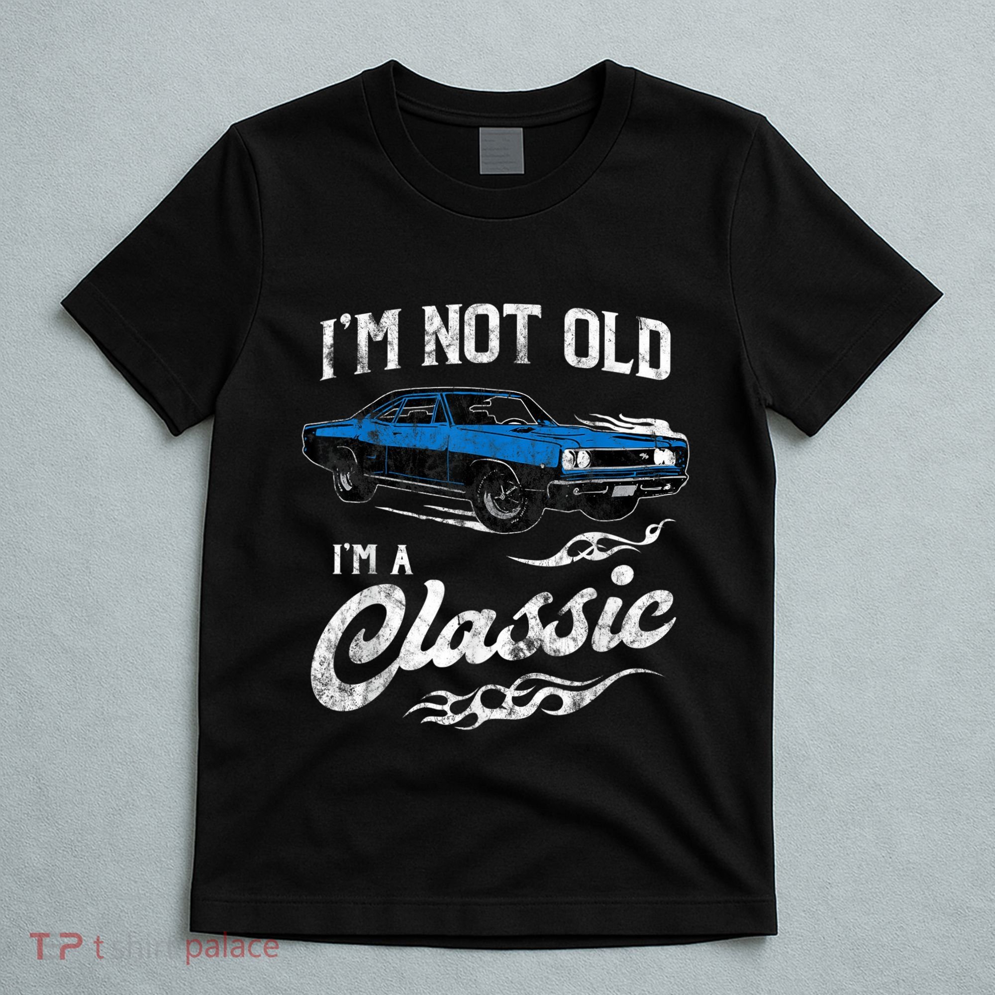 I'm Not Old I'm Classic Funny 60s Muscle Car Lover Gift T-Shirt