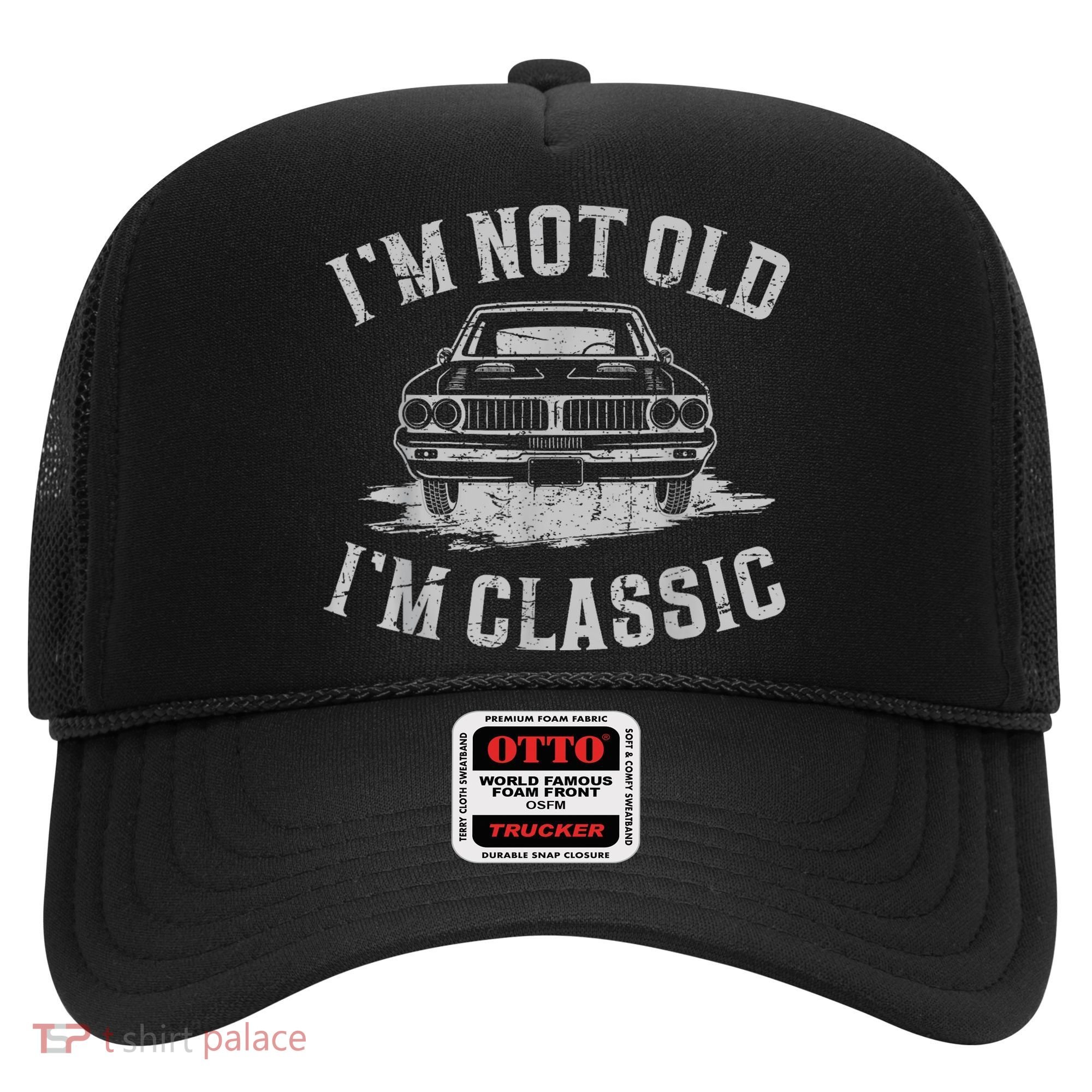 Im Not Old Im Classic Im Not Old Im Classic Tee Funny Hat