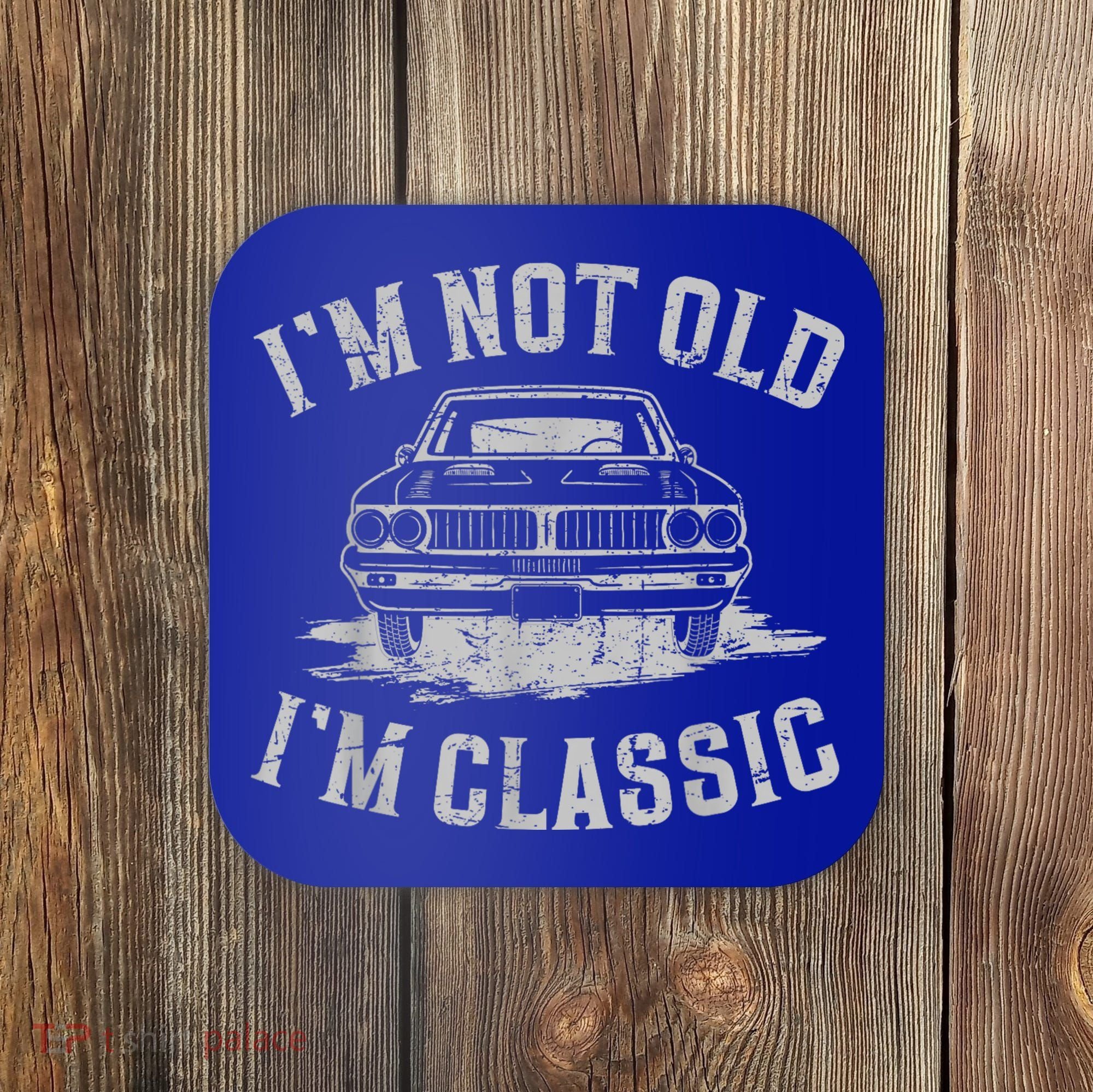 Im Not Old Im Classic Im Not Old Im Classic Tee Funny Coaster