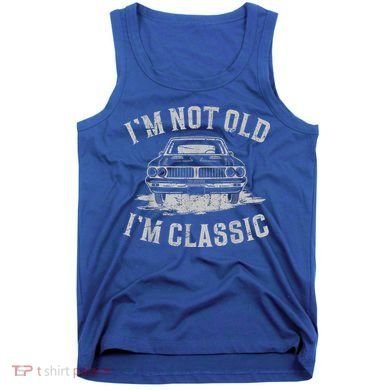 Im Not Old Im Classic Im Not Old Im Classic Tee Funny Tank Top