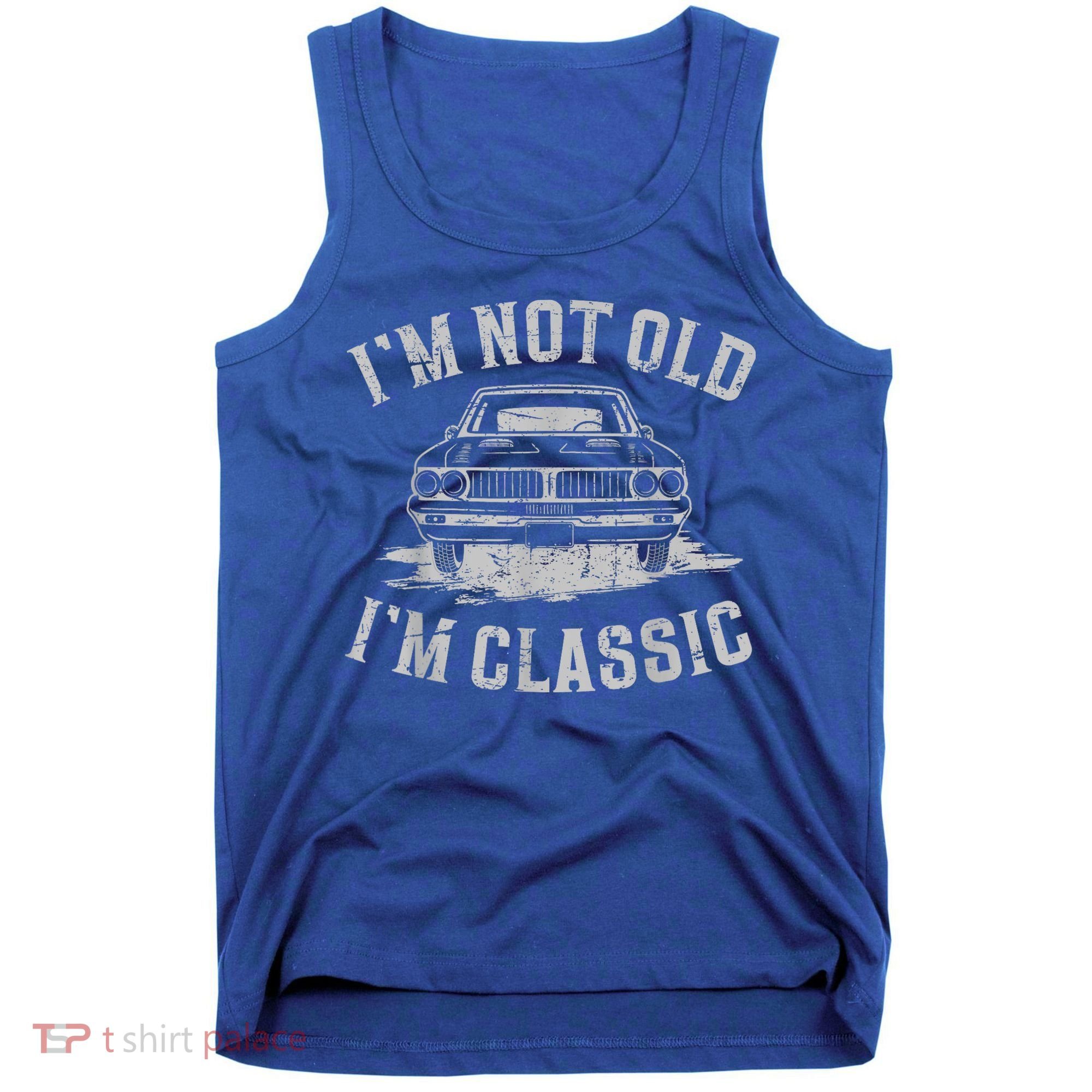 Im Not Old Im Classic Im Not Old Im Classic Tee Funny Tank Top